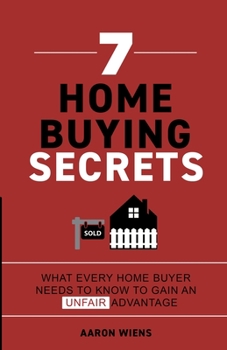 Paperback 7 Home Buying Secrets: What Every Home Buyer Needs To Know To Gain An Unfair Advantage Book