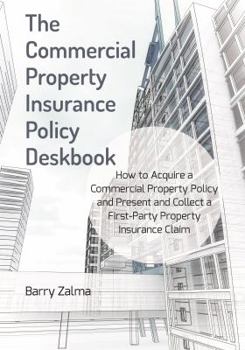 Paperback The Commercial Property Insurance Policy Deskbook: How to Acquire a Commercial Property Policy and Present and Collect a First-Party Property Insuranc Book