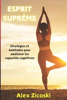 Esprit suprême: Stratégies et habitudes pour améliorer les capacités cognitives (French Edition)