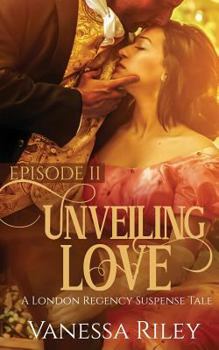 Unveiling Love: Episode II - Book #2 of the A London Regency Romance Suspense Tale