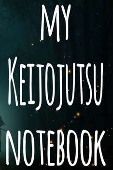My Keijojutsu Notebook: The perfect way to record your martial arts progression - 6x9 119 page lined journal!
