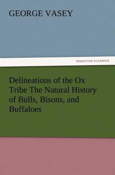 Paperback Delineations of the Ox Tribe the Natural History of Bulls, Bisons, and Buffaloes. Exhibiting All the Known Species and the More Remarkable Varieties o Book