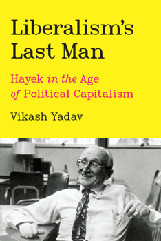 Hardcover Liberalism's Last Man: Hayek in the Age of Political Capitalism Book
