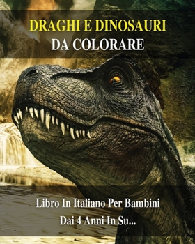 Libro Da Colorare Per Bambini - Draghi e Dinosauri Da Dipingere - (Paperback Version - Italian Language Edition): 100 Disegni Di Animali Preistorici ... Coloring Book For Kids !