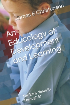 Paperback An Educology of Development and Learning: The Early Years (0 Through 5) Book