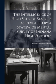 Paperback The Intelligence of High School Seniors As Revealed by a Statewide Mental Survey of Indiana High Schools Book