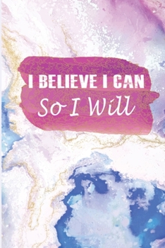 I Believe I Can So I Will: This Nice And Perfect I Believe I Can So I WillJournal For Man And Woman .Cute Cream Paper 6*9 Inch With 100 Pages Notebook For Writing Daily Routine, Journal and Hand Note