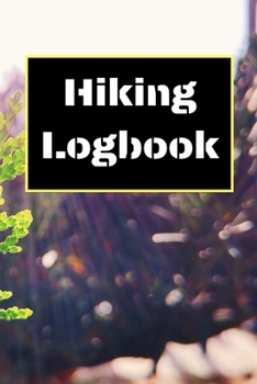 Hiking Logbook: Hiking Journal With Prompts To Write In, Trail Log Book, Hiker's Journal, Hiking Journal, Hiking Log Book, Hiking Gifts, 6" x 9" Travel Size
