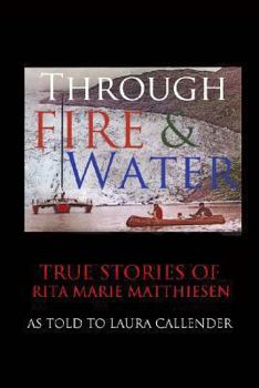 Paperback Through Fire and Water: True Stories of Rita Marie Matthiesen as told to Laura Callender Book