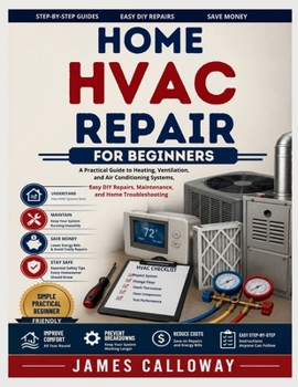 Home HVAC Repair for Beginners: A Practical Guide to Heating, Ventilation, and Air Conditioning Systems, Easy DIY Repairs, Maintenance, and Home Troubleshooting