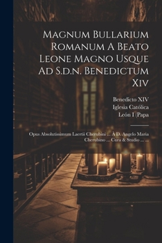 Paperback Magnum Bullarium Romanum A Beato Leone Magno Usque Ad S.d.n. Benedictum Xiv: Opus Absolutissimum Laertii Cherubini ... À D. Angelo Maria Cherubino ... [Latin] Book