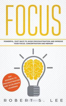 Paperback Focus: Powerful, Fast Ways to Avoid Procrastination and Improve Your Focus, Concentration and Memory Book