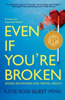 Paperback Even If You're Broken: Bodies, Boundaries, and Mental Health Book