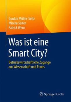 Paperback Was Ist Eine Smart City?: Betriebswirtschaftliche Zugänge Aus Wissenschaft Und PRAXIS [German] Book