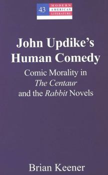 Hardcover John Updike's Human Comedy: Comic Morality in the Centaur and the Rabbit Novels Book