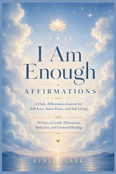 I Am Enough Affirmations: A Daily Affirmation Journal for Self-Love, Inner Peace, and Soft Living