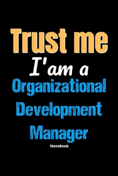 Paperback Trust Me I'm A Organizational Development Manager Notebook - Organizational Development Manager Funny Gift: Lined Notebook / Journal Gift, 120 Pages, Book