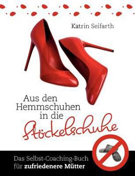 Paperback Aus den Hemmschuhen in die Stöckelschuhe: Das Selbst-Coaching-Buch für zufriedenere Mütter [German] Book