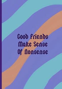 Good Friends Make Sense of Nonsense: Collectible Notebook