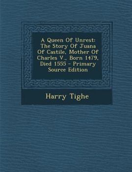 Paperback A Queen of Unrest: The Story of Juana of Castile, Mother of Charles V., Born 1479, Died 1555 Book