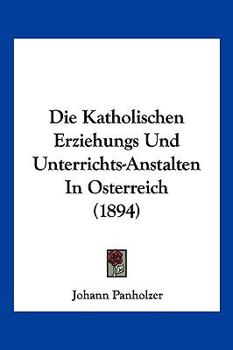 Paperback Die Katholischen Erziehungs Und Unterrichts-Anstalten In Osterreich (1894) [German] Book