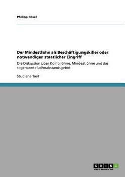 Paperback Der Mindestlohn als Beschäftigungskiller oder notwendiger staatlicher Eingriff: Die Diskussion über Kombilöhne, Mindestlöhne und das sogenannte Lohnab [German] Book
