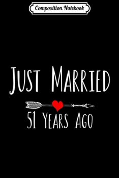 Composition Notebook: JUST MARRIED 51 YEARS AGO 51st wedding anniversary gift  Journal/Notebook Blank Lined Ruled 6x9 100 Pages