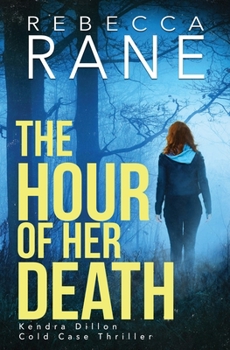 The Hour of Her Death - Book #1 of the Kendra Dillon Cold Case