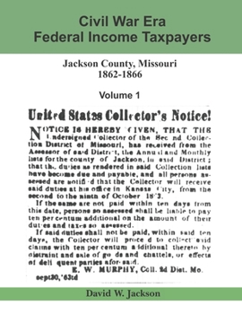 Paperback Civil War Era Federal Income Taxpayers, Jackson County, Missouri, 1862-1866: Volume 1 Book