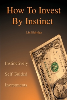 Paperback How to Invest by Instinct: Instinctively Self Guided Investments Book