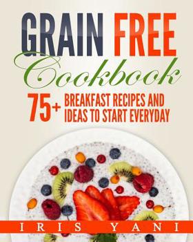 Paperback Grain Free Cookbook: 75+ Breakfast Recipes and Ideas to Start Everyday Book
