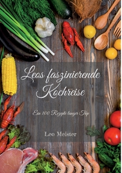 Paperback Leos faszinierende Kochreise: Ein 100 Rezepte langer Trip [German] Book