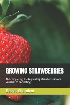 Paperback Growing Strawberries: The complete guide to planting strawberries from varieties to harvesting Book