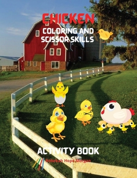 Chicken Coloring and Scissor Skills Activity Book: Funny Chicken and Rooster Coloring and Activity Book for Kids Best Gift for Children Chickens ... Pages with Cute Chicks, Roosters and More