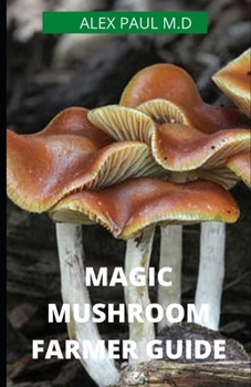 Paperback Magic Mushroom Farmer Guide: All you need to know about magic myshroom benefits, and beginners grower guide Book