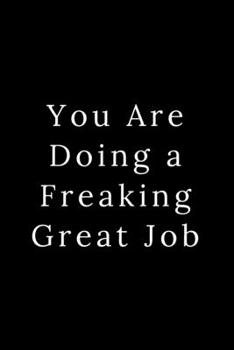 You Are Doing a Freaking Great Job: Blank Lined Journal 6x9 -Great Gift Idea for Coworkers - Office Gag Gifts for Women and Men