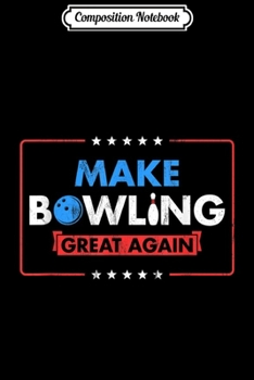 Paperback Composition Notebook: Make Bowling Great Again Witty Team Leader Bowler Journal/Notebook Blank Lined Ruled 6x9 100 Pages Book