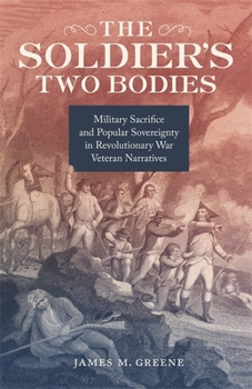 Hardcover The Soldier's Two Bodies: Military Sacrifice and Popular Sovereignty in Revolutionary War Veteran Narratives Book