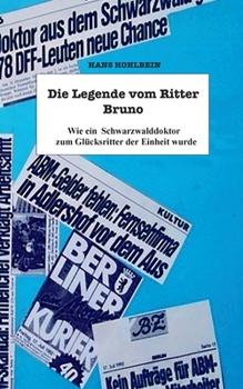 Paperback Die Legende vom Ritter Bruno: Wie ein Schwarzwalddoktor zum Glücksritter der Einheit wurde [German] Book