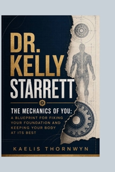 DR. KELLY STARRETT: The Mechanics of You: A Blueprint for Fixing Your Foundation and Keeping Your Body at Its Best