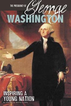 Paperback The Presidency of George Washington: Inspiring a Young Nation Book
