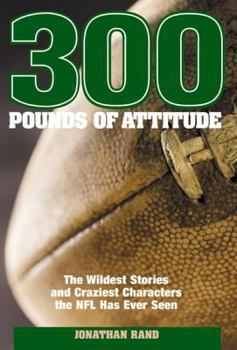 Paperback 300 Pounds of Attitude: The Wildest Stories and Craziest Characters the NFL Has Ever Seen Book
