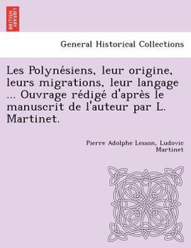 Paperback Les Polyne Siens, Leur Origine, Leurs Migrations, Leur Langage ... Ouvrage Re Dige D'Apre S Le Manuscrit de L'Auteur Par L. Martinet. [French] Book