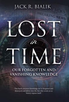 Hardcover Lost in Time: Our Forgotten and Vanishing Knowledge Book
