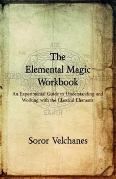 Paperback The Elemental Magic Workbook: An Experimental Guide to Understanding and Working with the Classical Elements Book