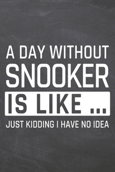 A Day without Snooker is like …: Snooker Notebook, Planner or Journal | Size 6 x 9 | 110 Dot Grid Pages | Office Equipment, Supplies |Funny Snooker Gift Idea for Christmas or Birthday