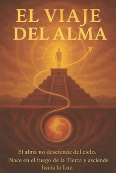 EL VIAJE DEL ALMA: Nacer dentro. Elevarse fuera. Permanecer arriba. (Spanish Edition)