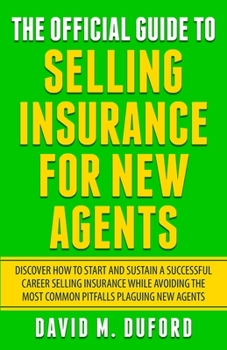 Paperback The Official Guide To Selling Insurance For New Agents: Discover How To Start And Sustain A Successful Career Selling Insurance While Avoiding The Mos Book