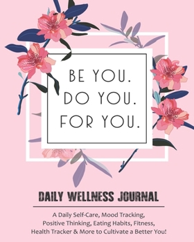 Be You Do You For You • A Daily Wellness Journal: Thoughtful Positive Thinking, Mood Tracking, Exercise, Water Intake, Family Activities Workbook to Cultivate a Better You