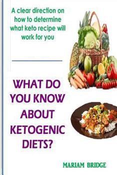 Paperback What Do You Know About Ketogenic Diets?: A clear direction on how to determine what keto recipe will work for you Book